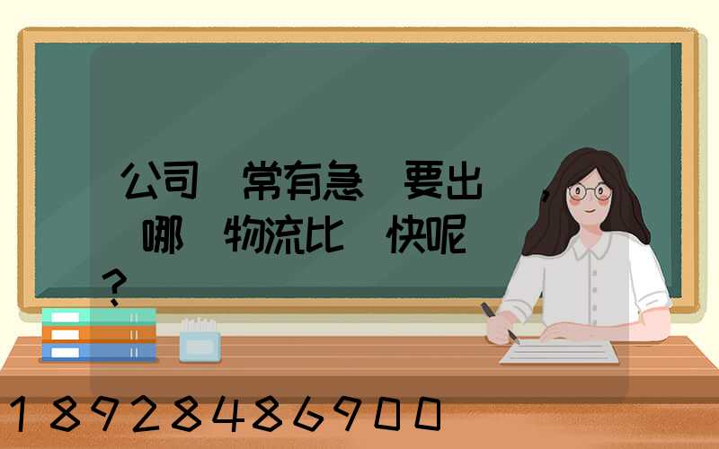 公司經常有急貨要出，請問哪個物流比較快呢？